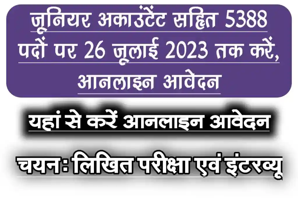 जूनियर अकाउटेंट सहित 5388 पदों पर 26 जूलाई 2023 तक करें आनलाईन आवेदन