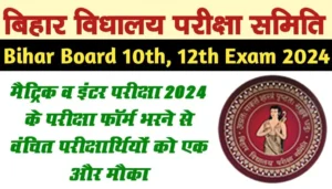 Bihar Board 10th,12th Exam 2024 मैट्रिक व इंटर परीक्षा 2024 के परीक्षा फॉर्म भरने से वंचित परीक्षार्थियों को एक और मौका
