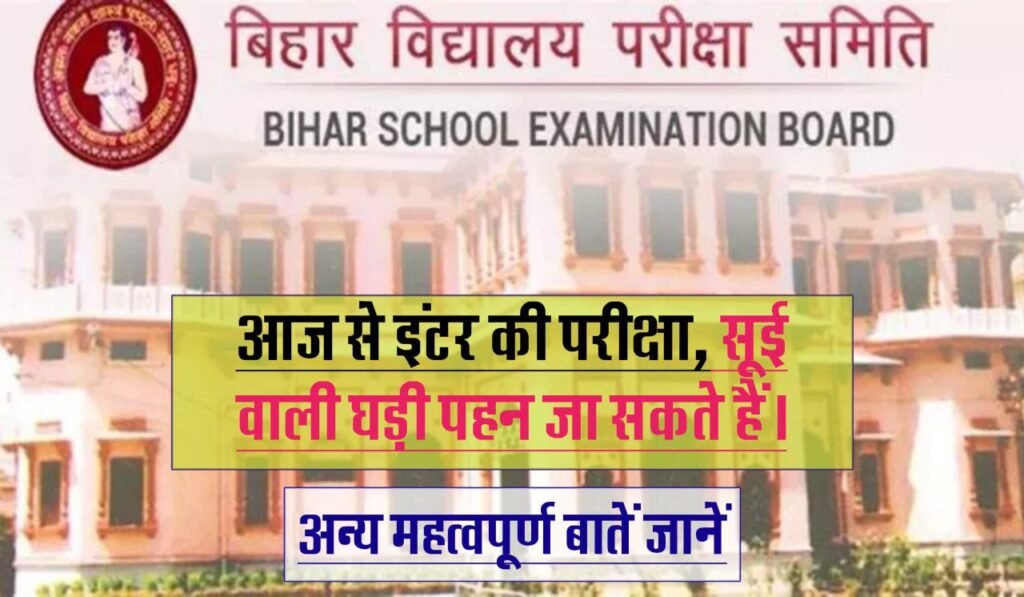 बिहार बोर्ड इंटर की परीक्षा आज से, परीक्षा सेंटर पर 01 घंटा पहले पहुँचे, सूई वाली घड़ी पहन कर जा सकने हैं, डि‍जि‍टल नहीं