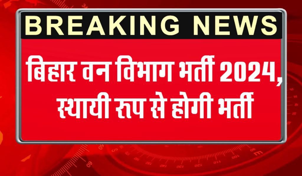 बिहार वन विभाग भर्ती 2024, जाने कहां कितनी हैं, सीटे खाली